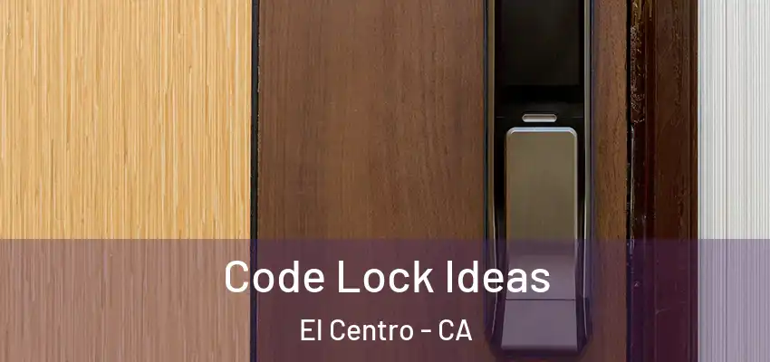 Code Lock Ideas El Centro - CA