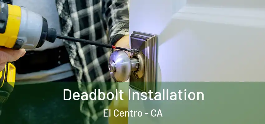Deadbolt Installation El Centro - CA
