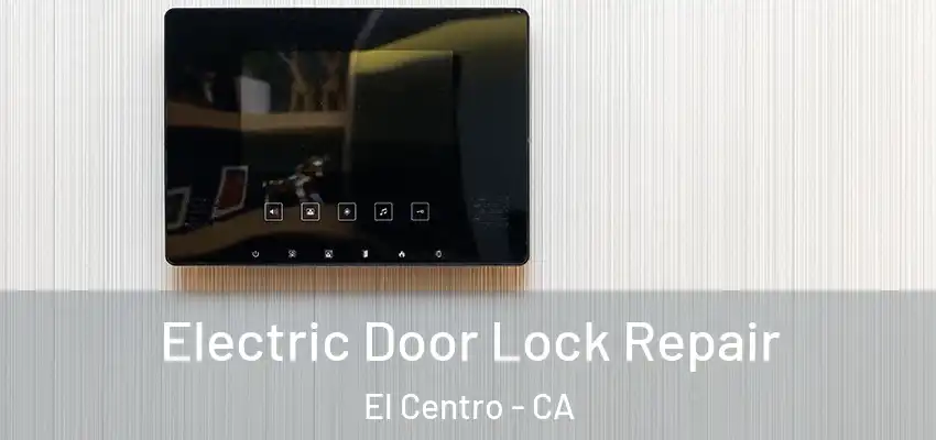  Electric Door Lock Repair El Centro - CA
