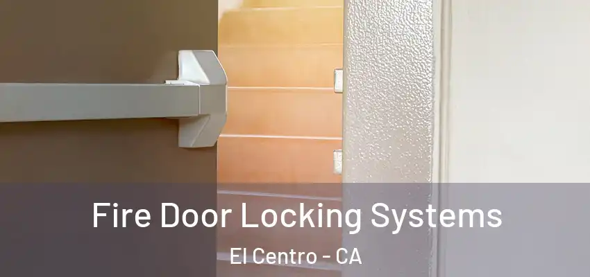  Fire Door Locking Systems El Centro - CA