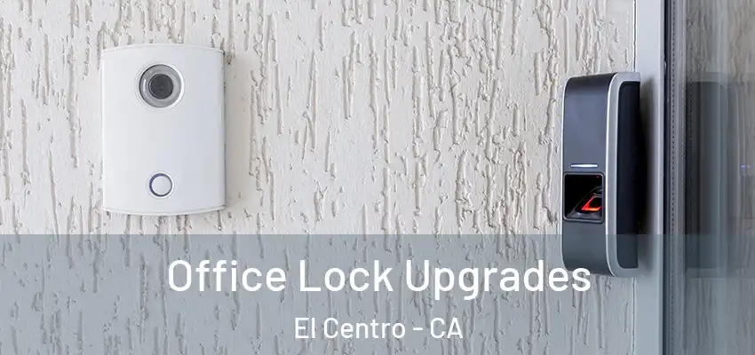  Office Lock Upgrades El Centro - CA
